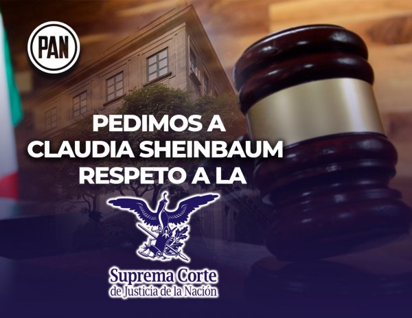 Pide dirigencia de Acción Nacional a Claudia Sheinbaum respeto a la Suprema Corte de Justicia de la Nación